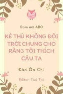 Kẻ Thù Không Đội Trời Chung Cho Rằng Tôi Thích Cậu Ta